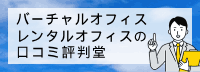 バーチャルオフィス
レンタルオフィスの
口コミ評判堂